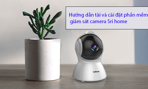 Hướng dẫn tải và đăng ký tài khoản Camera SriHome 