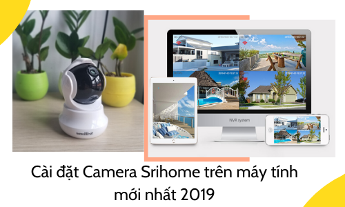 Hướng dẫn cài đặt xem camera Srihome trên máy tính