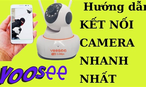 Hướng dẫn kết nối camera wifi YOOSEE chính hãng mới nhất 2020