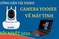 Hướng dẫn cách tải video camera yoosee về máy tính
